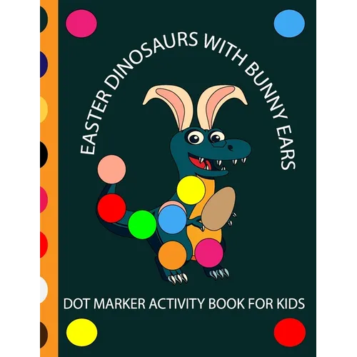 Easter Dinosaur with Bunny Ears Dot Markers Activity Book for Kids: EASY BIG DOT Cute Dinosaurs with bunny ears celebrating easter with easter eggs -