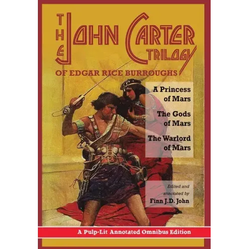 The John Carter Trilogy of Edgar Rice Burroughs: A Princess of Mars, The Gods of Mars and The Warlord of Mars -A Pulp-Lit Annotated Omnibus Edition