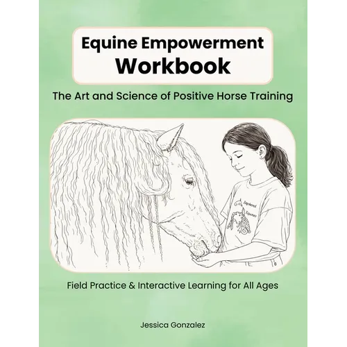 Equine Empowerment Workbook: The Art and Science of Positive Horse Training
