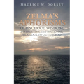 Zelma's Aphorisms Old School Wisdom, Instructive, Inspirational, Hilarious, to Outrageous