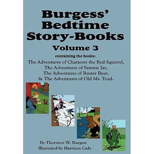 Burgess' Bedtime Story-Books, Vol. 3: The Adventures of Chatterer the Red Squirrel, Sammy Jay, Buster Bear, and Old Mr. Toad