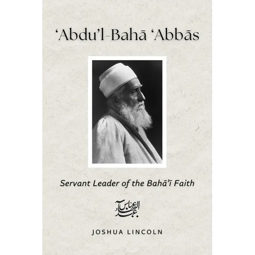 'Abdu'l-Baha 'Abbas: Servant Leader of the Baha'i Faith