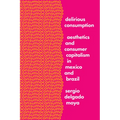 Delirious Consumption: Aesthetics and Consumer Capitalism in Mexico and Brazil