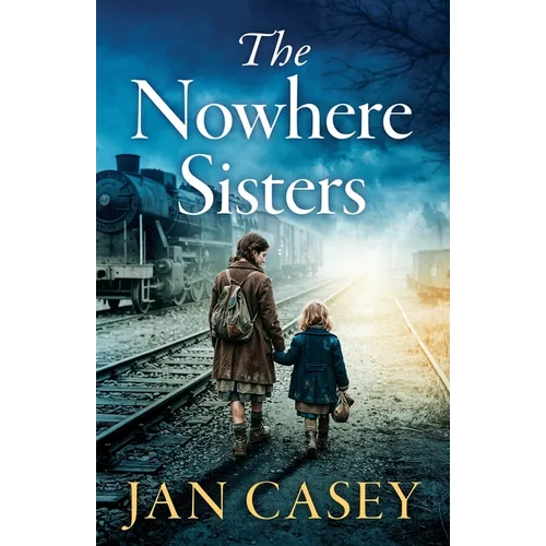 The Nowhere Sisters: A sweeping, emotional, historical saga of love, loss, family and forgiveness