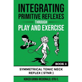 Integrating Primitive Reflexes Through Play and Exercise: An Interactive Guide to the Symmetrical Tonic Neck Reflex (STNR)
