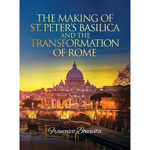 The Making of St. Peter's Basilica and The Transformation of Rome