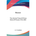 Rococo: The Life And Times Of Prince Henry Of Prussia 1726-1802