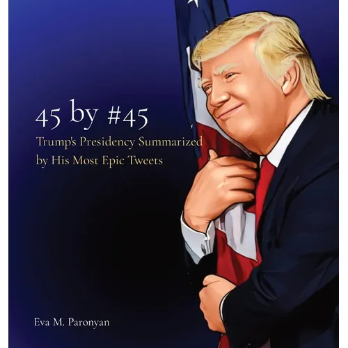 45 by #45: Trump's Presidency Summarized by His Most Epic Tweets