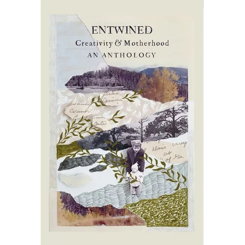 Entwined: Creativity and Motherhood an Anthology