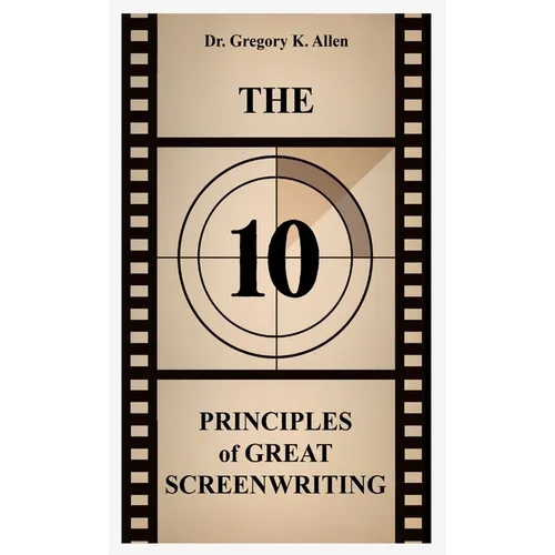 The 10 Principles of Great Screenwriting: How to Make An Average Script Extraordinary