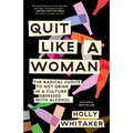 Quit Like a Woman: The Radical Choice to Not Drink in a Culture Obsessed with Alcohol