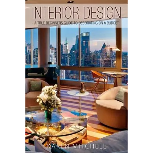 Interior Design: A True Beginners Guide To Decorating On A Budget