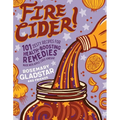Fire Cider!: 101 Zesty Recipes for Health-Boosting Remedies Made with Apple Cider Vinegar