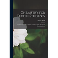 Chemistry for Textile Students: A Manual Suitable for Technical Students in the Textile and Dyeing Industries