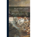 Plaster Casts: Reproductions From Antique, Renaissance and Modern Sculpture. Subjects for the Interior Decoration of Schools and Home