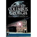 Haunted Columbus, Georgia: Phantoms of the Fountain City