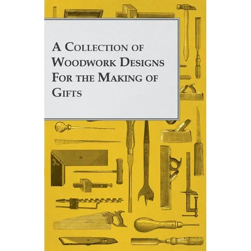A Collection of Woodwork Designs for the Making of Gifts
