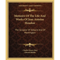 Memoirs Of The Life And Works Of Jean Antoine Houdon: The Sculptor Of Voltaire And Of Washington