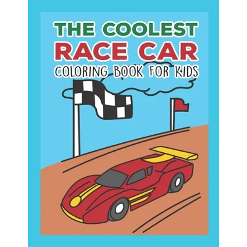 The Coolest Race Car Coloring Book For Kids: A Coloring Book For A Boy Or Girl That Think Race Cars Are Cool Fast And Fun 25 Awesome Designs!