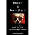 Grimoire of Santa Muerte: Spells and Rituals of Most Holy Death, the Unofficial