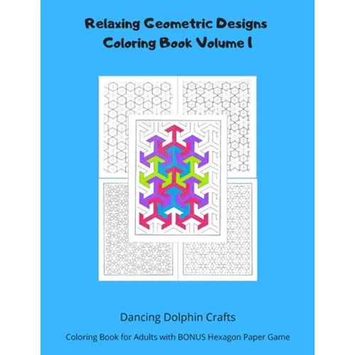 Relaxing Geometric Designs Coloring Book Volume 1: Coloring Book for Adults with BONUS Hexagon Paper Game