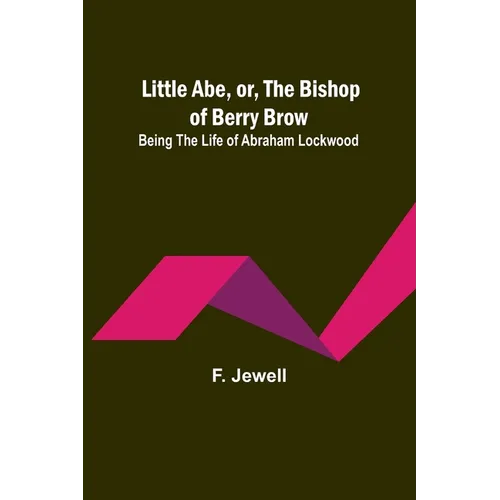 Little Abe, or, the Bishop of Berry Brow: Being the Life of Abraham Lockwood