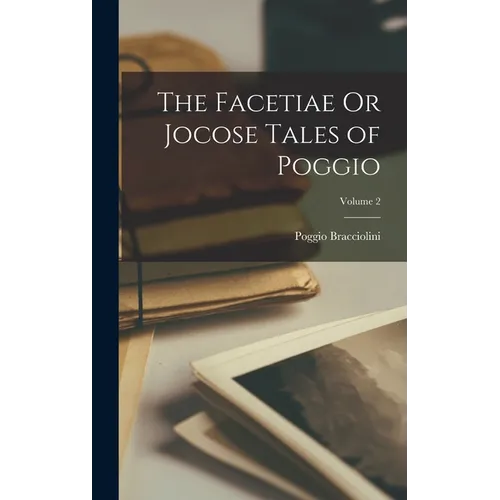 The Facetiae Or Jocose Tales of Poggio; Volume 2