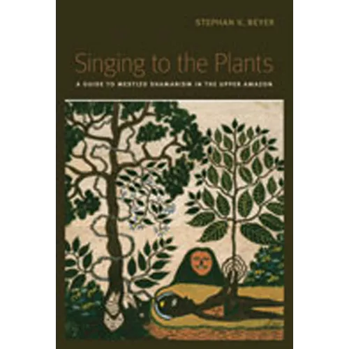 Singing to the Plants: A Guide to Mestizo Shamanism in the Upper Amazon