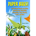 Paper Bugs!: Fold Origami Insects and Other Invertebrates; Butterflies, Dragonflies, Bees, Roaches, Snails, and More.