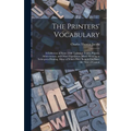 The Printers' Vocabulary: A Collection of Some 2500 Technical Terms, Phrases, Abbreviations, and Other Expressions Mostly Relating to Letterpres