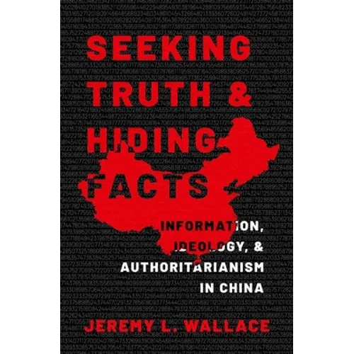 Seeking Truth and Hiding Facts: Information, Ideology, and Authoritarianism in China