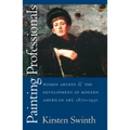 Painting Professionals: Women Artists and the Development of Modern American Art, 1870-1930