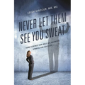 Never Let Them See You Sweat: How Science Can Help Us Harness Stress for Success