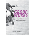 Group Works: Art, Politics, and Collective Ambivalence