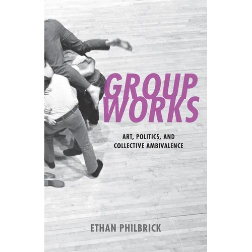 Group Works: Art, Politics, and Collective Ambivalence