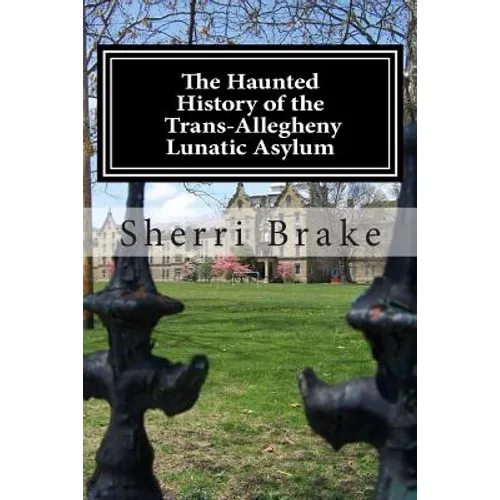 The Haunted History of the Trans Allegheny Lunatic Asylum