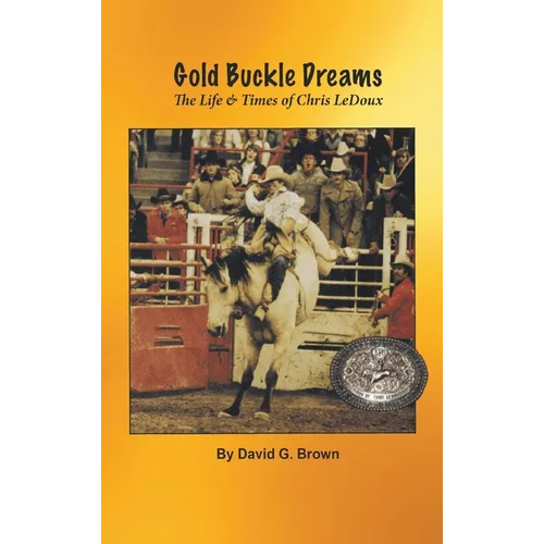 Gold Buckle Dreams: The Life & Times of Chris LeDoux