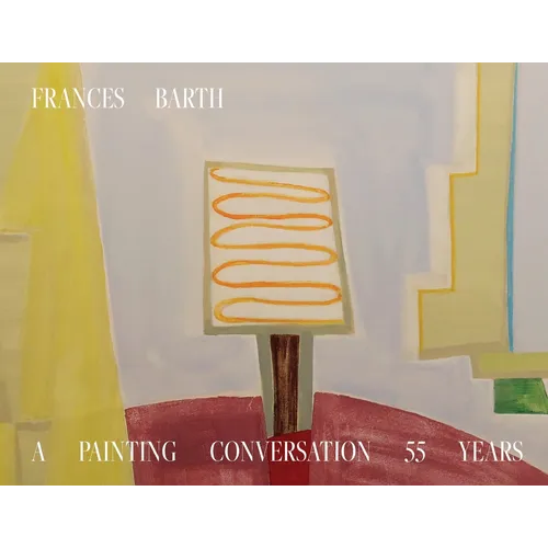 Frances Barth A Painting Conversation: 55 Years