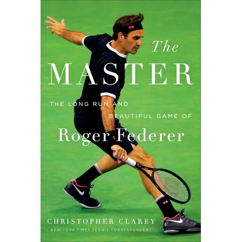 The Master: The Long Run and Beautiful Game of Roger Federer