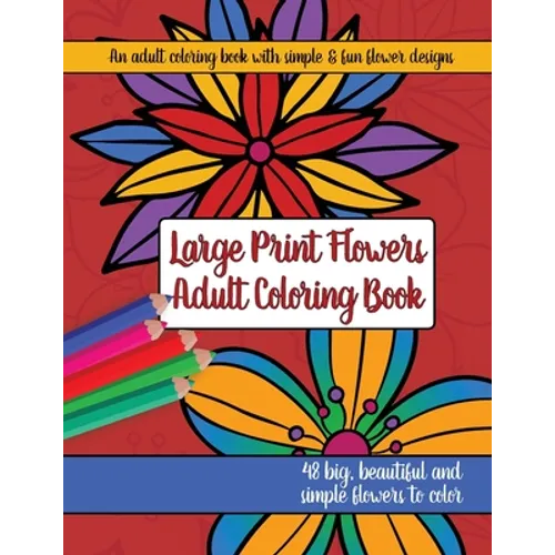 Large Print Adult Flowers Coloring Book: Big, Beautiful & Simple Flowers