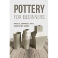 Pottery For Beginners: Projects, Equipment & Tools Needed To Get Started: Pottery Making Guide