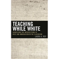Teaching While White: Addressing the Intersections of Race and Immigration in the Classroom