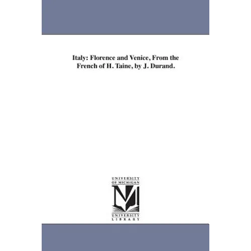 Italy: Florence and Venice, From the French of H. Taine, by J. Durand.