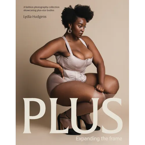 Plus: Expanding the Frame / A Fashion Photography Collection Showcasing Plus-Sized Bodies