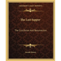 The Last Supper: The Crucifixion And Resurrection
