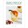 Zero Proof: 90 Non-Alcoholic Recipes for Mindful Drinking