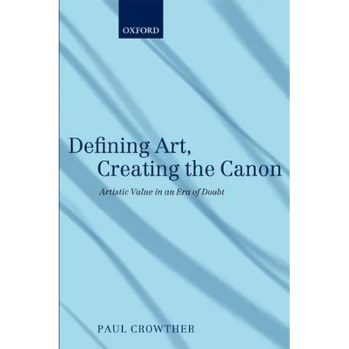 Defining Art, Creating the Canon: Artistic Value in an Era of Doubt