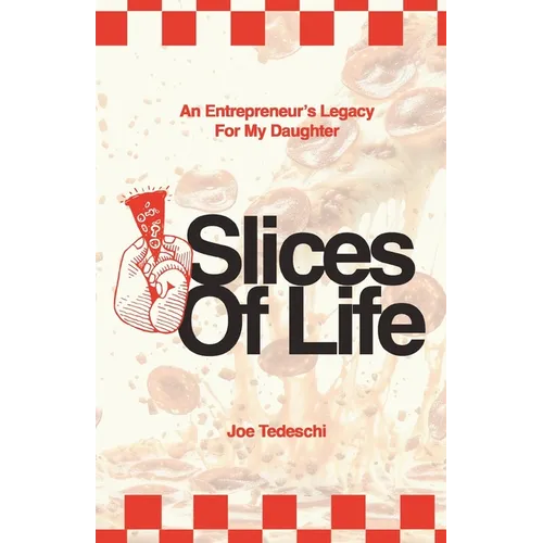 Slices Of Life: An Entrepreneurs Legacy For My Daughter