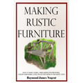 Making Rustic Furniture: How to make chairs, tables, bedroom furniture, garden furniture, gates, fences and more in the rustic style
