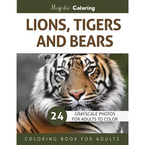 Lions, Tigers and Bears: Grayscale Photo Coloring Book for Adults